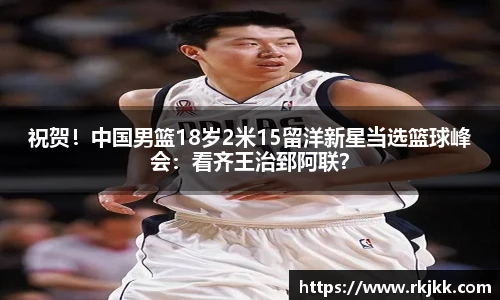 祝贺！中国男篮18岁2米15留洋新星当选篮球峰会：看齐王治郅阿联？